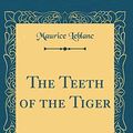 Cover Art for 9780484339629, The Teeth of the Tiger by Maurice LeBlanc
