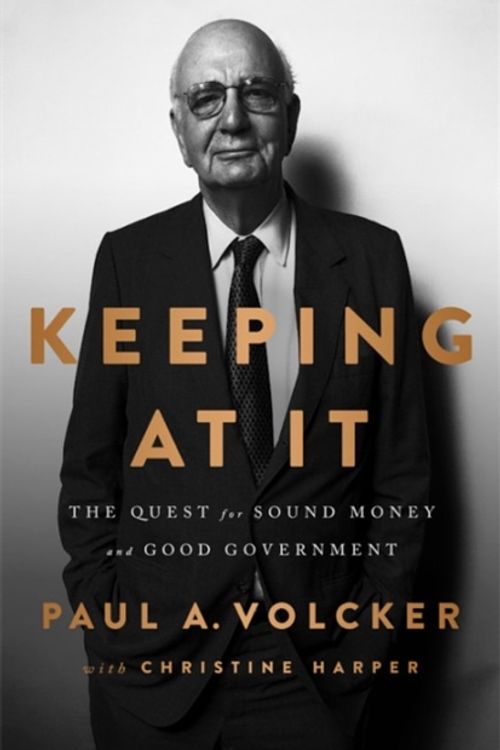 Cover Art for 9781541788312, Keeping At It: The Quest for Sound Money and Good Government by Paul A. Volcker