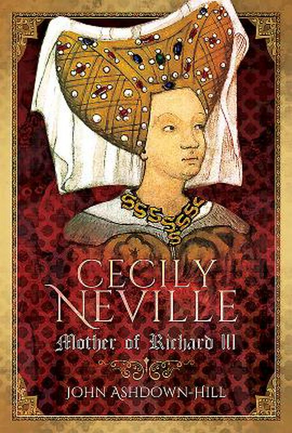 Cover Art for 9781526706324, Cecily Neville: Mother of Richard III by John Ashdown-Hill