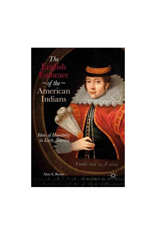 Cover Art for 9783319461960, The English Embrace of the American IndiansIdeas of Humanity in Early America by Alan S Rome