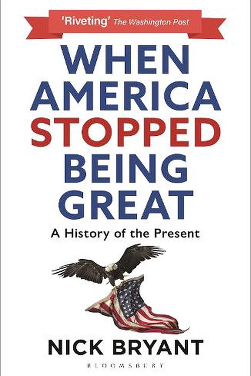 Cover Art for 9781399404990, When America Stopped Being Great: A History of the Present by Nick Bryant