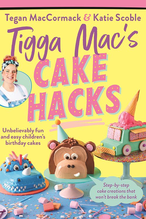 Cover Art for 9781761343407, Tigga Mac's Cake Hacks: Unbelievably fun and easy children's birthday cakes by Tegan Maccormack