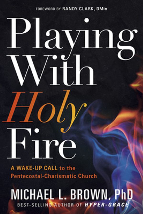 Cover Art for 9781629994987, Playing with Holy FireA Wake-Up Call to the Charismatic/Pentecostal C... by Michael L. Brown