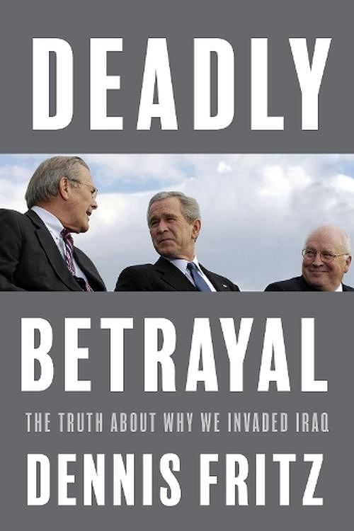 Cover Art for 9781682194379, Deadly Betrayal: The Truth of Why We Invaded Iraq by Dennis Fritz