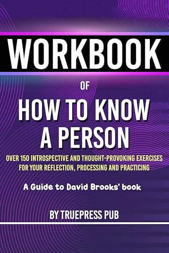 Cover Art for 9798872321712, Workbook of How to Know a Person: A Practical Guide to David Brooks’s Book (Over 150 Introspective and Thought-Provoking Exercises for Your Reflection, Processing and Practicing) by TruePress Pub