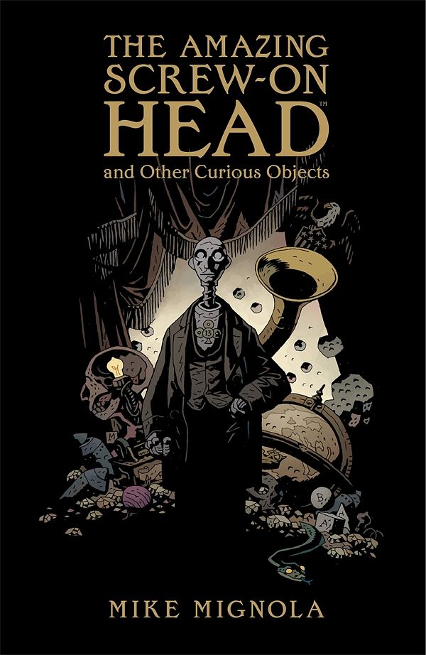 Cover Art for 9781595825018, The Amazing Screw-On Head And Other Curious Objects by Mike Mignola