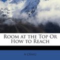 Cover Art for 9781148131344, Room At the Top or How to Reach by A. Craig