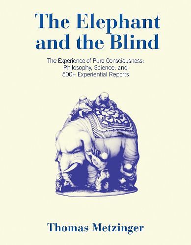 Cover Art for 9780262547109, The Elephant and the Blind: The Experience of Pure Consciousness: Philosophy, Science, and 500+ Experiential Reports by Thomas Metzinger