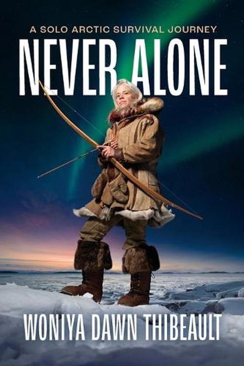 Cover Art for 9781960303011, Never Alone: A Solo Arctic Survival Journey by Thibeault, Woniya Dawn