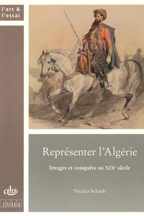 Cover Art for 9782735508457, Représenter l'Algérie : Images et conquête au XIXe siècle by Nicolas Schaub