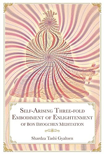 Cover Art for 9781956950014, Self-Arising Three-fold Embodiment of Enlightenment [of Bon Dzogchen Meditation] by Shar rdza bKra' shis rGyal Mtshan