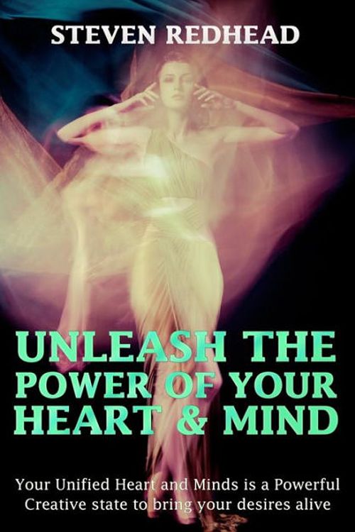 Cover Art for 9781502787507, Unleash The Power  of Your  Heart and Mind: Your Unified Heart and Mind is a Powerful Creative state to bring your desires alive: 1 (Creating Your Reality) by Steven Redhead