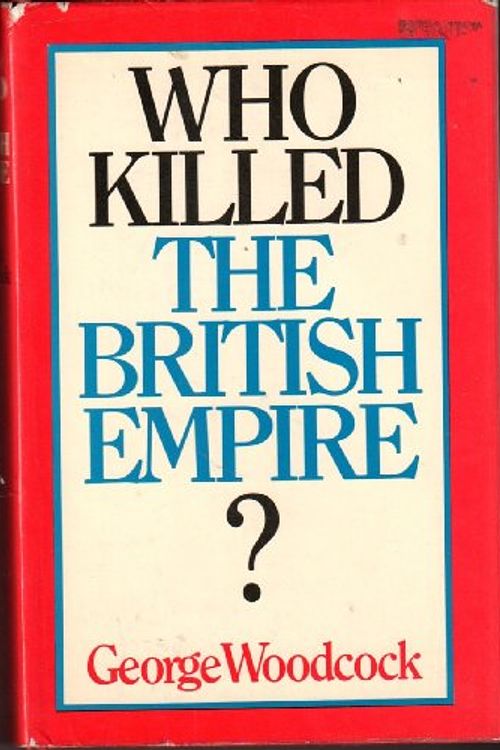 Cover Art for 9780812904192, Who killed the British Empire?: An inquest by George Woodcock