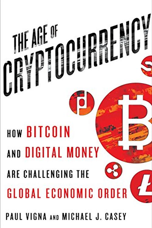 Cover Art for 9781250073082, Age of Cryptocurrency: How Bitcoin and Cybermoney are Overturning the Global Economic Order by Paul Vigna