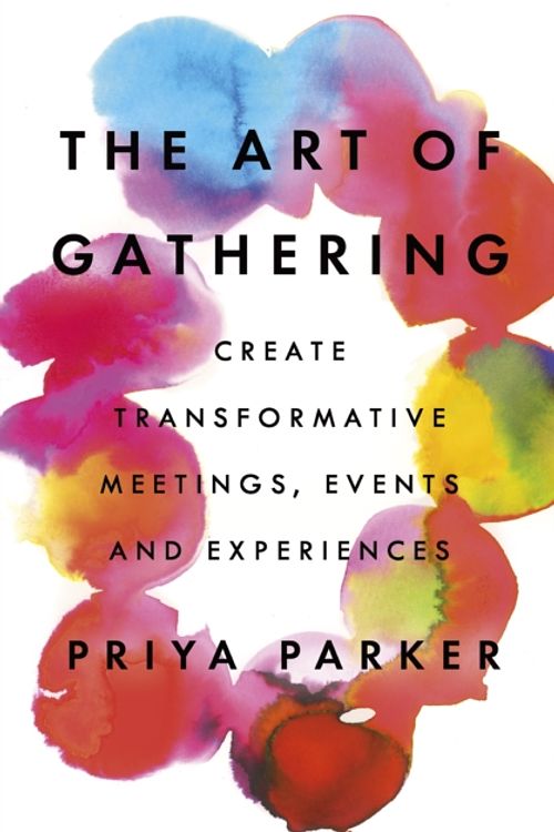 Cover Art for 9780241973837, The Art of Gathering: Create Transformative Meetings, Events and Experiences by Priya Parker