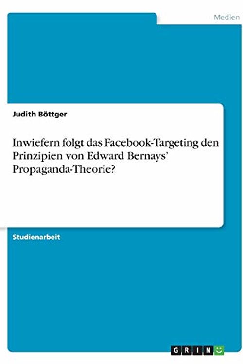 Cover Art for 9783346327048, Inwiefern folgt das Facebook-Targeting den Prinzipien von Edward Bernays' Propaganda-Theorie? by Judith Böttger