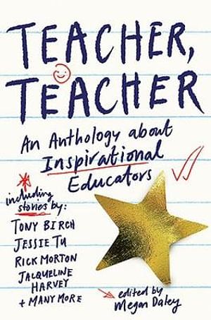 Cover Art for 9781922930354, Teacher, Teacher: Stories of inspirational educators by Megan (ed) Daley