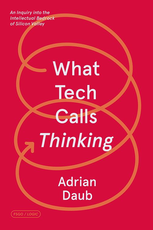 Cover Art for 9780374538644, What Tech Calls Thinking: An Inquiry Into the Intellectual Bedrock of Silicon Valley by Adrian Daub