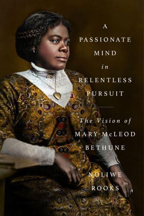 Cover Art for 9780593492420, A Passionate Mind in Relentless Pursuit: The Vision of Mary McLeod Bethune by Noliwe Rooks