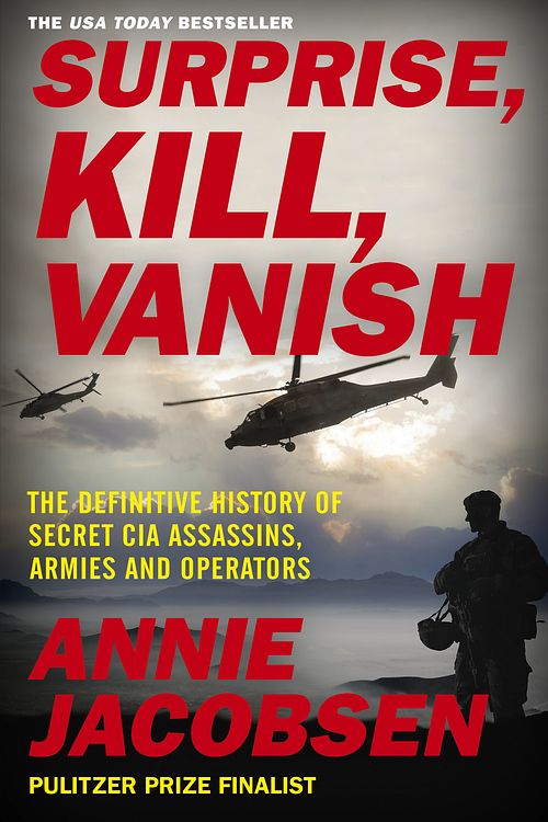 Cover Art for 9781529378559, Surprise, Kill, Vanish: The Definitive History of Secret CIA Assassins, Armies and Operators by Annie Jacobsen