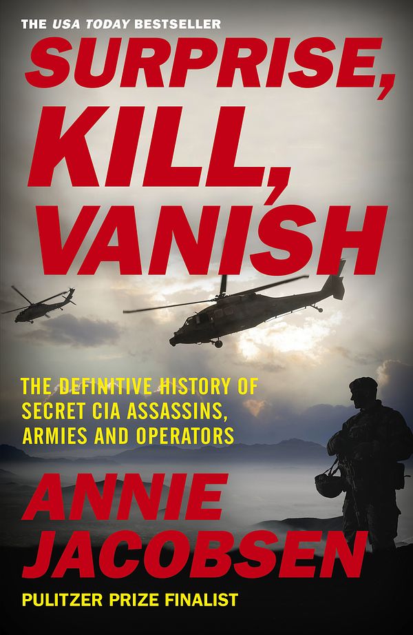 Cover Art for 9781529378559, Surprise, Kill, Vanish: The Definitive History of Secret CIA Assassins, Armies and Operators by Annie Jacobsen