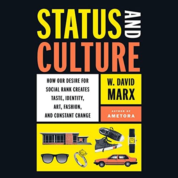 Cover Art for B09LJWH2Z2, Status and Culture: How Our Desire for Higher Social Rank Shapes Identity, Fosters Creativity, and Changes the World by W David Marx