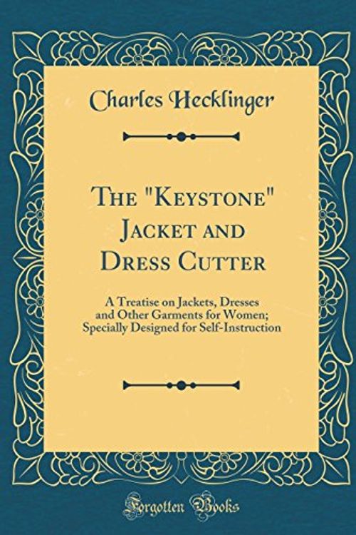 Cover Art for 9780331523003, The "Keystone" Jacket and Dress Cutter: A Treatise on Jackets, Dresses and Other Garments for Women; Specially Designed for Self-Instruction (Classic Reprint) by Charles Hecklinger