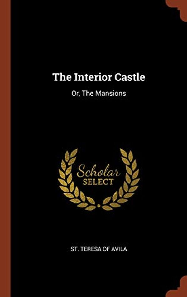 Cover Art for 9781374869622, The Interior CastleOr, the Mansions by St Teresa of Avila