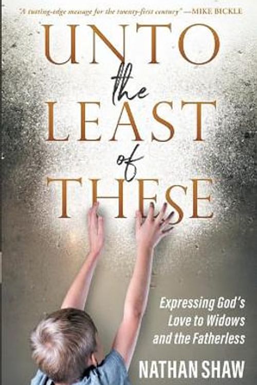 Cover Art for 9780473589288, Unto the Least of These: Expressing God's Love to Widows and the Fatherless by Nathan Shaw