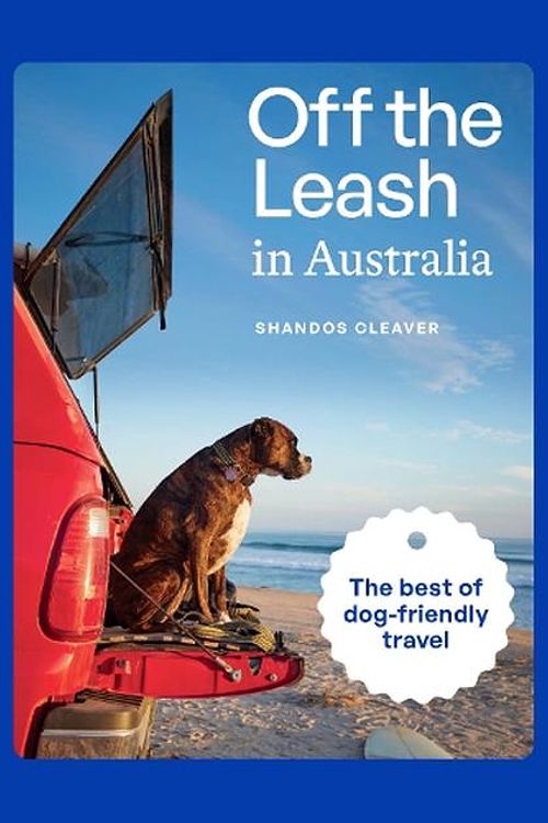 Cover Art for 9781741178999, Off the Leash in Australia: Guide to Dog-friendly Travel by Shandos Cleaver