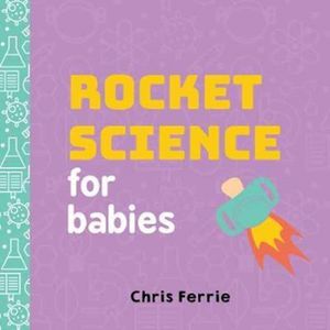 Cover Art for 9781492656258, Rocket Science for Babies (Baby University) by Chris Ferrie
