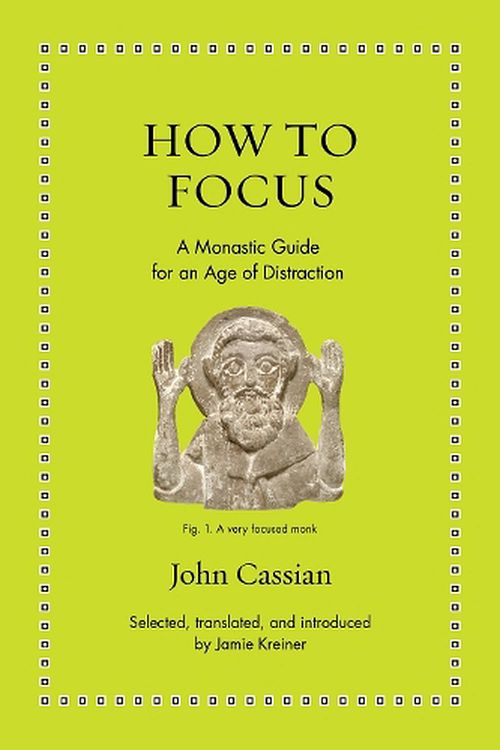 Cover Art for 9780691208084, How to Focus: A Monastic Guide for an Age of Distraction (Ancient Wisdom for Modern Readers) by John Cassian