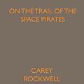 Cover Art for 9781444452211, On the Trail of the Space Pirates by Carey Rockwell