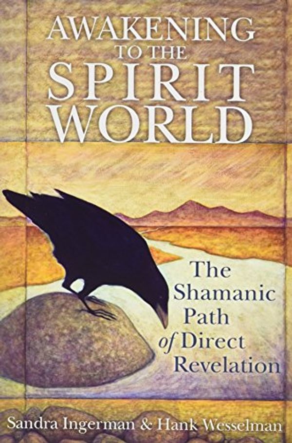 Cover Art for 9781616642907, Awakening to the Spirit World: The Shamanic Path of Direct Revelation by Hank Wesselman Sandra Ingerman