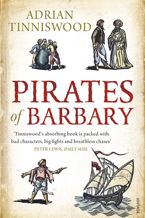 Cover Art for 9780099523864, Pirates Of Barbary: Corsairs, Conquests and Captivity in the 17th-Century Mediterranean by Adrian Tinniswood