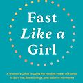 Cover Art for B09WMBSV39, Fast Like a Girl: A Woman's Guide to Using the Healing Power of Fasting to Burn Fat, Boost Energy, and Balance Hormones by Pelz, Dr. Mindy