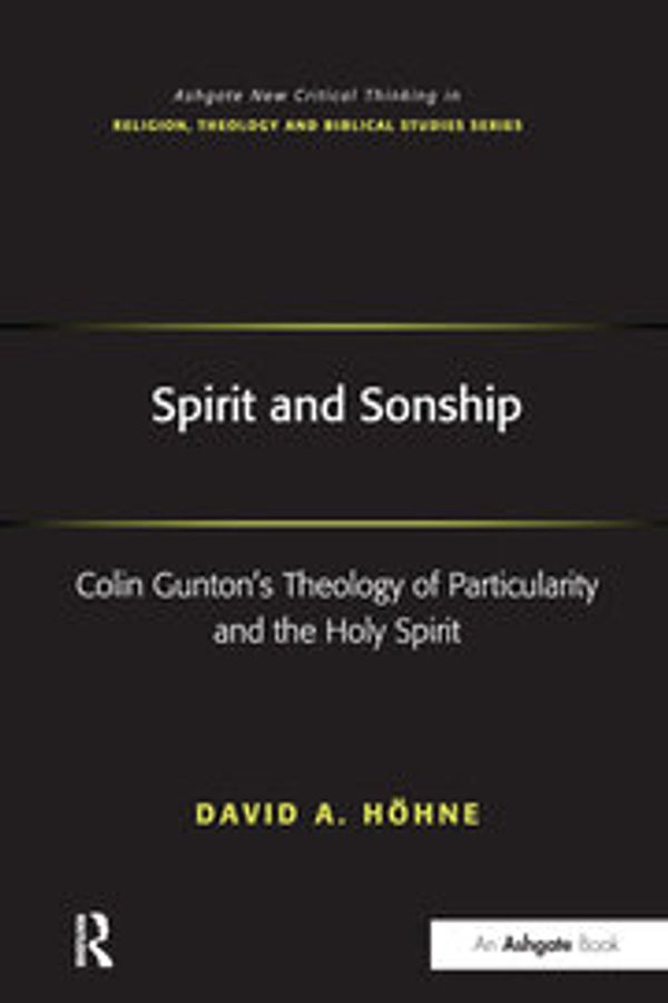 Cover Art for 9781032243368, Spirit and Sonship: Colin Gunton's Theology of Particularity and the Holy Spirit (Routledge New Critical Thinking in Religion, Theology and Biblical Studies) by Höhne, David A.