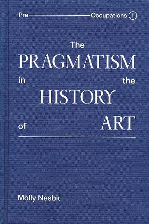 Cover Art for 9781941753279, The Pragmatism in the History of Art by Molly Nesbit