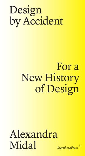 Cover Art for 9783956791437, Design by Accident: For a New History of Design (Sternberg Press) by Alexandra Midal