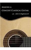 Cover Art for 9780615431338, Making a Concert Classical Guitar With John S. Bogdanovich by John S. (PRD) Bogdanovich