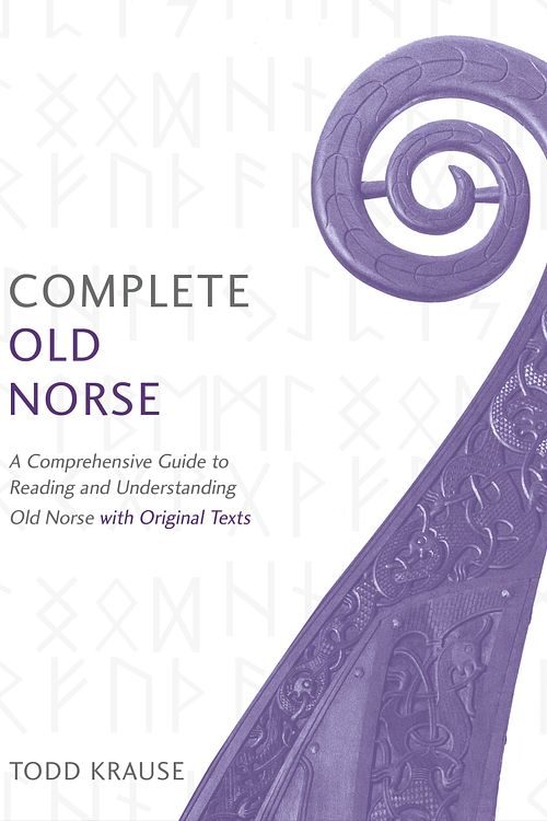 Cover Art for 9781473614109, Complete Old Norse: A Comprehensive Guide to Reading and Understanding Old Norse, with Original Texts by Todd Krause