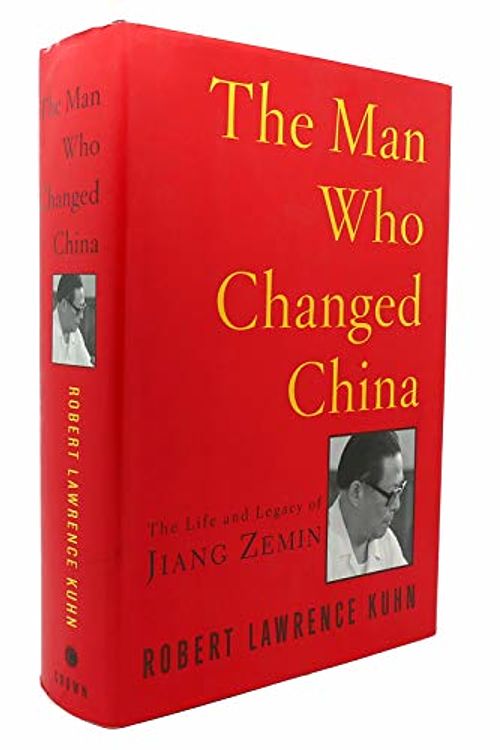 Cover Art for 9781400054749, The Man Who Changed China: The Life and Legacy of Jiang Zemin by Robert Lawrence Kuhn