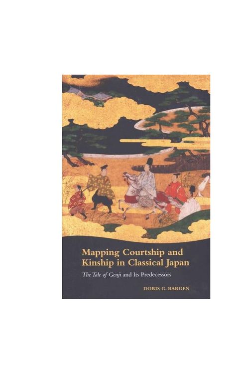 Cover Art for 9780824851545, Mapping Courtship and Kinship in Classical JapanThe Tale of Genji and its Predecessors by Doris G. Bargen