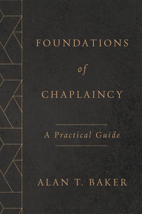 Cover Art for 9780802877499, Foundations of Chaplaincy: A Practical Guide by Alan T. Baker
