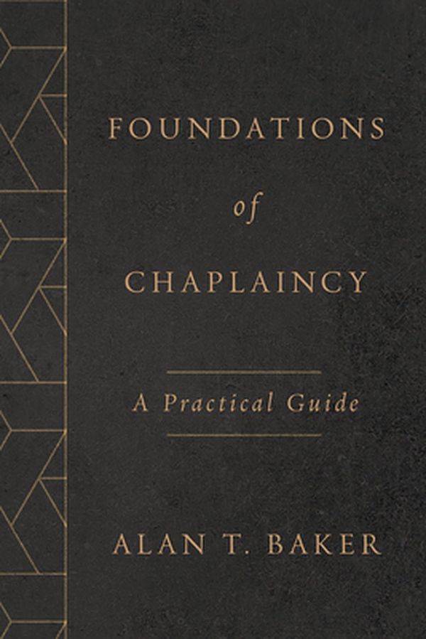 Cover Art for 9780802877499, Foundations of Chaplaincy: A Practical Guide by Alan T. Baker