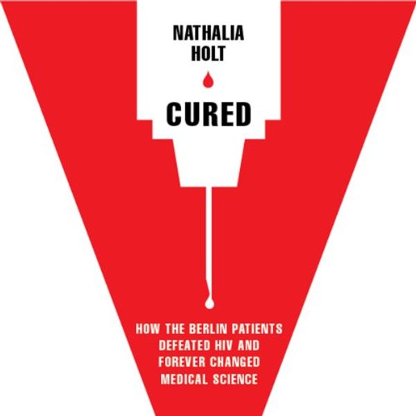 Cover Art for B00I9HAZRE, Cured: How the Berlin Patients Defeated HIV and Forever Changed Medical Science by Nathalia Holt