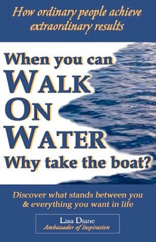 Cover Art for 9780937539705, When You Can Walk on Water Why Take the Boat?: How Ordinary People Achieve Extraordinary Results by Lisa Diane