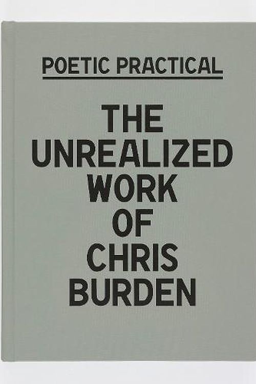 Cover Art for 9780847871919, Poetic Practical: The Unrealized Work of Chris Burden by Trainer , Andie, Stutterheim, Sydney