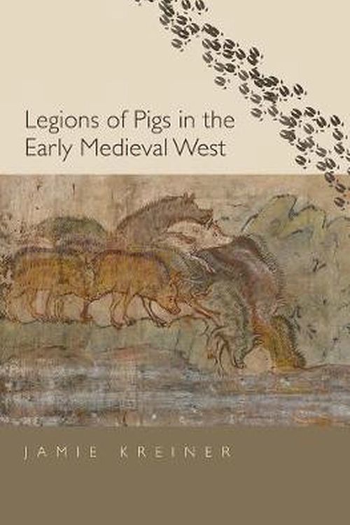 Cover Art for 9780300246292, Legions of Pigs in the Early Medieval West (Yale Agrarian Studies Series) by Jamie Kreiner