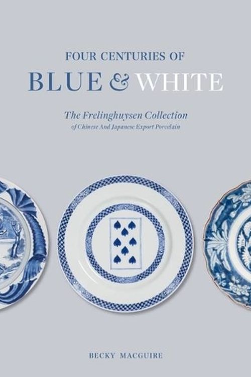 Cover Art for 9781915401090, Four Centuries of Blue and White: The Frelinghuysen Collection of Chinese and Japanese Export Porcelain by Becky Macguire